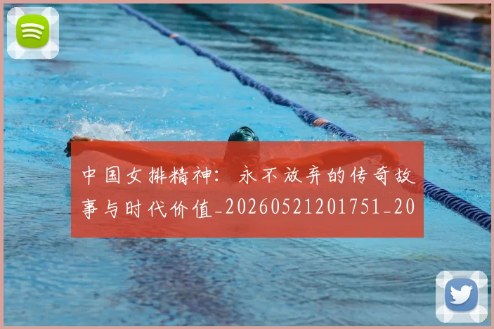 中国女排精神：永不放弃的传奇故事与时代价值_20260521201751_20260703204523