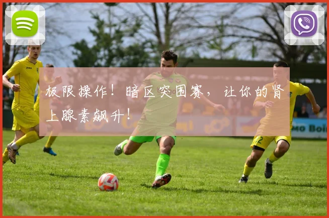 极限操作！暗区突围赛，让你的肾上腺素飙升！