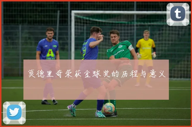 莫德里奇荣获金球奖的历程与意义