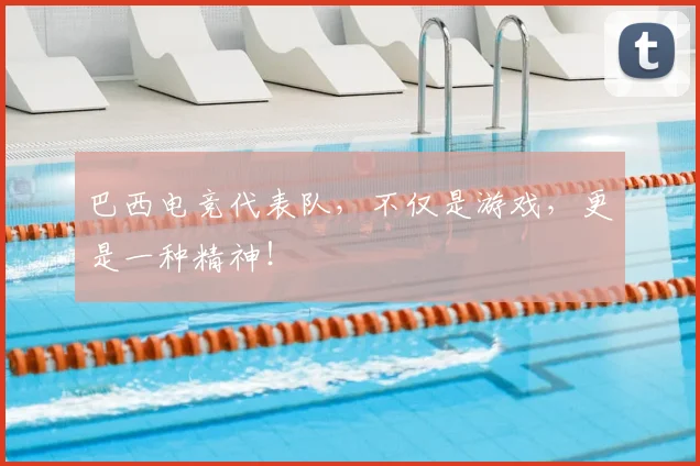 巴西电竞代表队,不仅是游戏,更是一种精神!