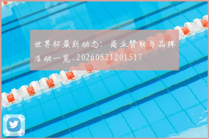 世界杯最新动态:商业赞助与品牌活动一览_20260521201517