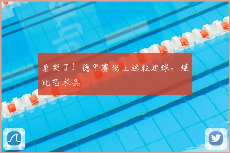 看哭了！德甲赛场上这粒进球，堪比艺术品